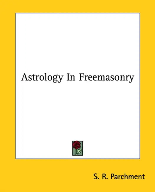Astrology In Freemasonry by S. R. Parchment