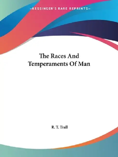 The Races And Temperaments Of Man by R. T. Trall