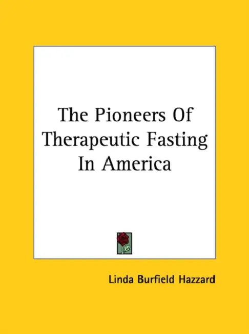 The Pioneers Of Therapeutic Fasting In America by Linda Burfield Hazzard