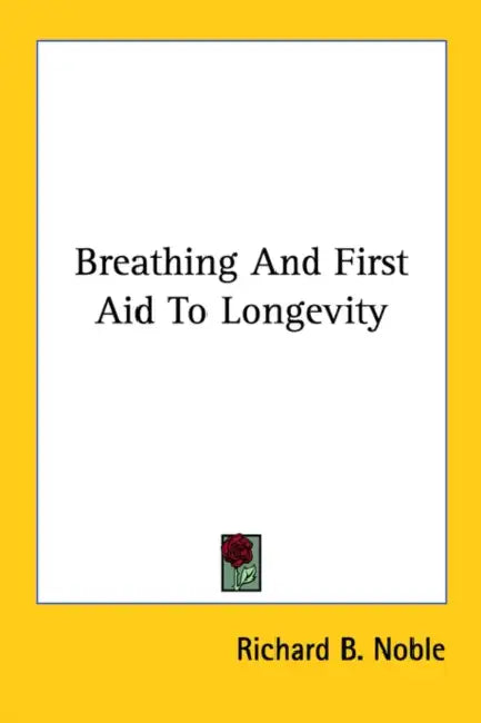 Breathing And First Aid To Longevity by Richard B. Noble