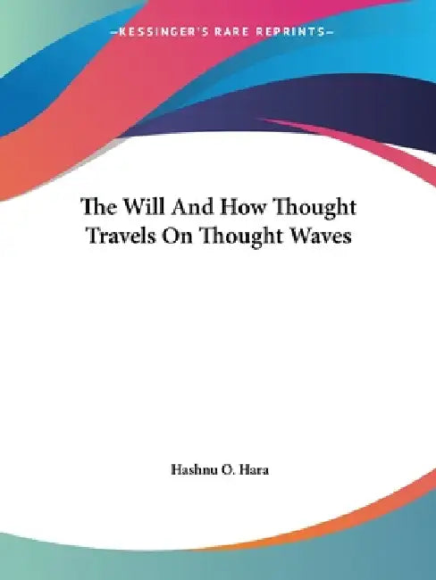 The Will And How Thought Travels On Thought Waves by Hashnu O. Hara