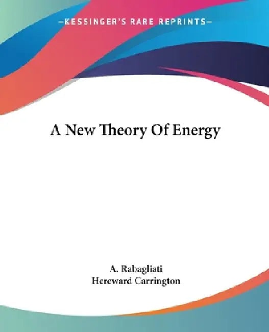 A New Theory Of Energy by A. Rabagliati, Hereward Carrington