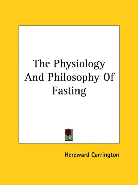 The Physiology And Philosophy Of Fasting by Hereward Carrington