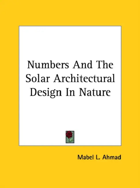 Numbers And The Solar Architectural Design In Nature by Mabel L. Ahmad