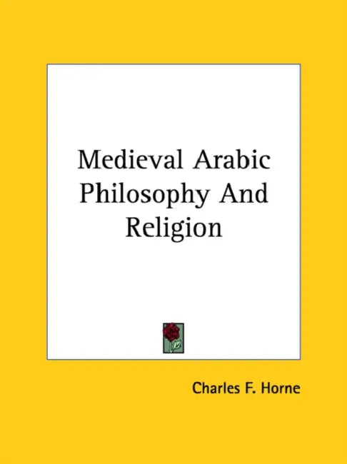 Medieval Arabic Philosophy And Religion by Charles F. Horne