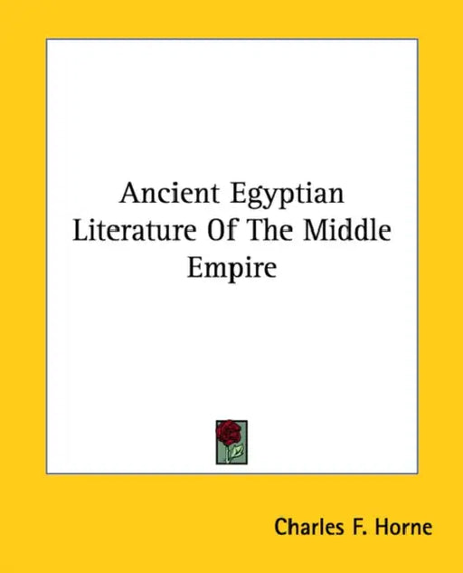 Ancient Egyptian Literature Of The Middle Empire by Charles F. Horne