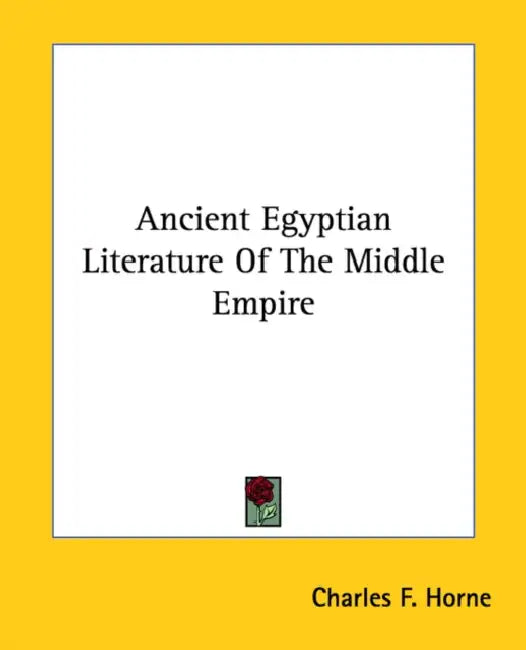 Ancient Egyptian Literature Of The Middle Empire by Charles F. Horne