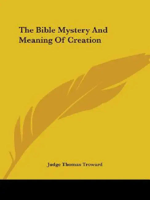 The Bible Mystery And Meaning Of Creation by Judge Thomas Troward