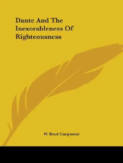 Dante And The Inexorableness Of Righteousness by W. Boyd Carpenter