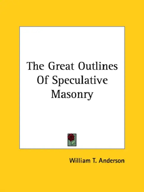 The Great Outlines Of Speculative Masonry by William T. Anderson