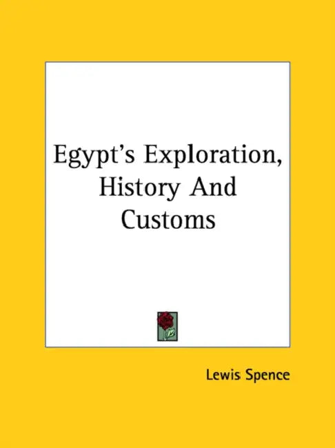 Egypt's Exploration, History And Customs by Lewis Spence