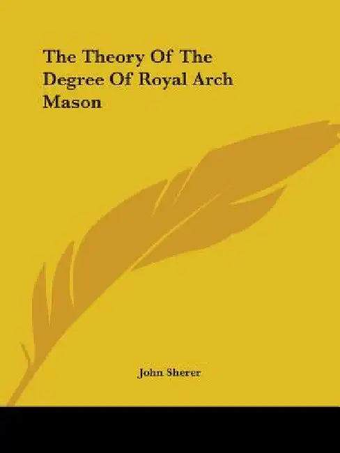 The Theory Of The Degree Of Royal Arch Mason by John Sherer