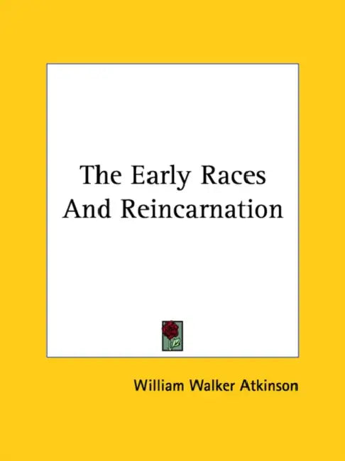 The Early Races And Reincarnation by William Walker Atkinson