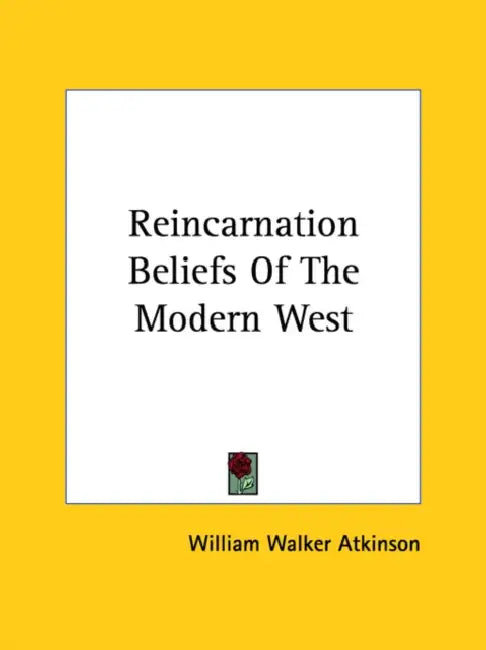 Reincarnation Beliefs Of The Modern West by William Walker Atkinson