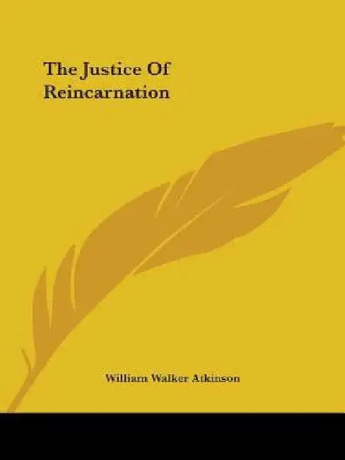 The Justice Of Reincarnation by William Walker Atkinson
