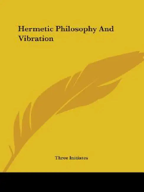 Hermetic Philosophy And Vibration by Three Initiates