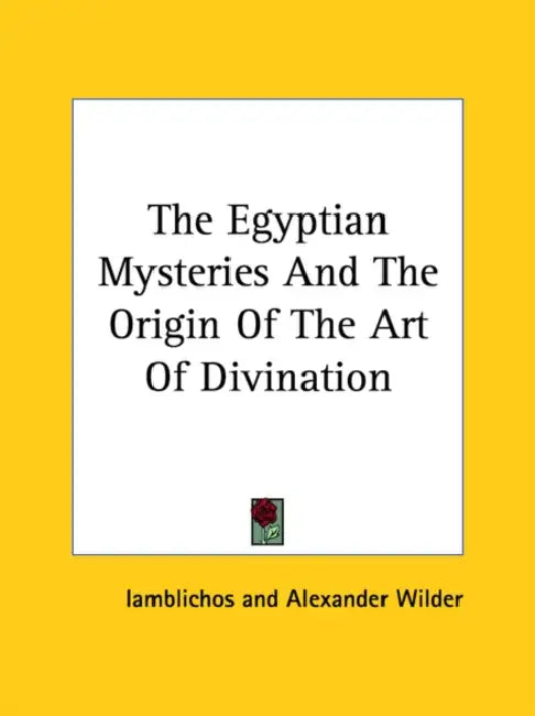 The Egyptian Mysteries And The Origin Of The Art Of Divination by Iamblichos, Alexander Wilder