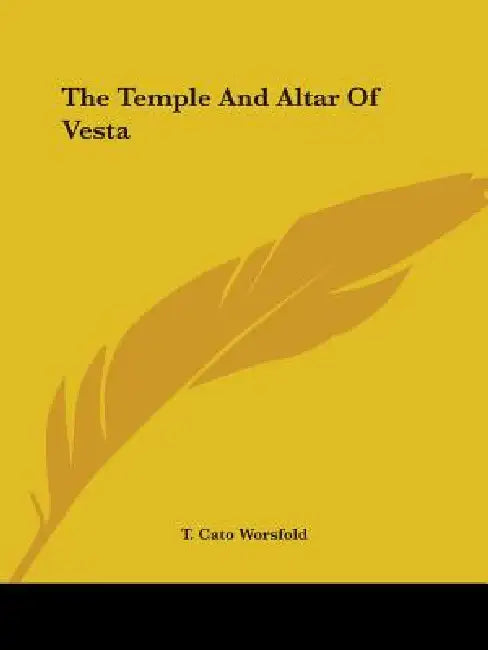 The Temple And Altar Of Vesta by T. Cato Worsfold