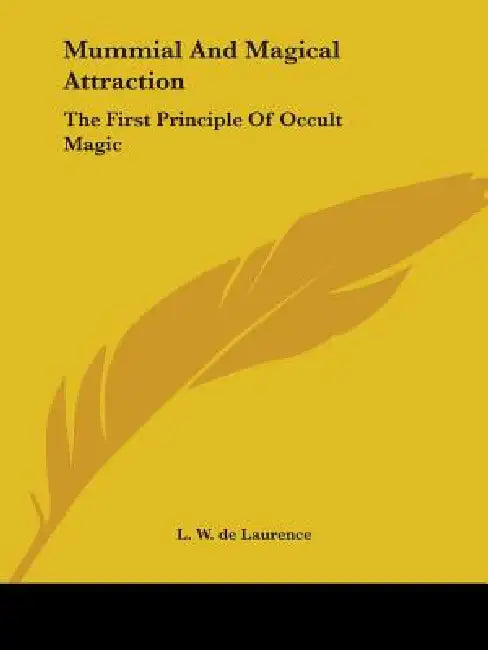 Mummial And Magical Attraction: The First Principle Of Occult Magic by L. W. de Laurence