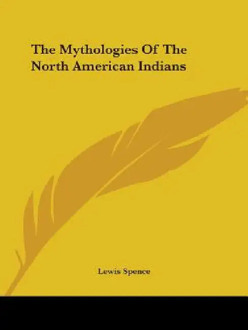 The Mythologies Of The North American Indians by Lewis Spence