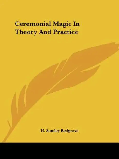 Ceremonial Magic In Theory And Practice by H. Stanley Redgrove