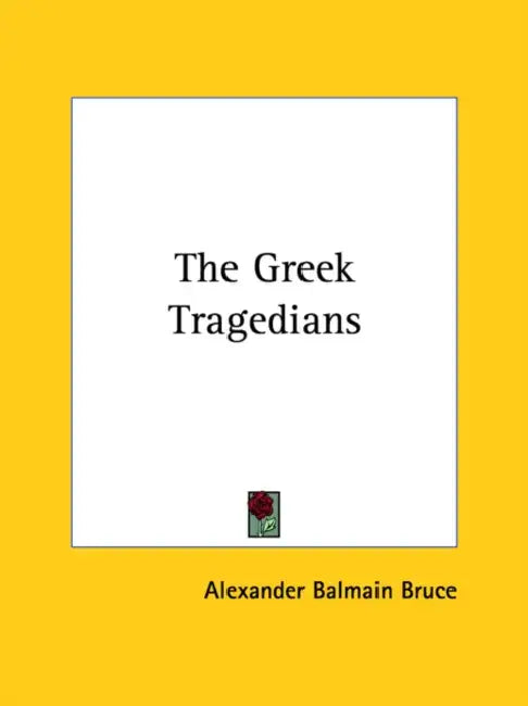 The Greek Tragedians by Alexander Balmain Bruce
