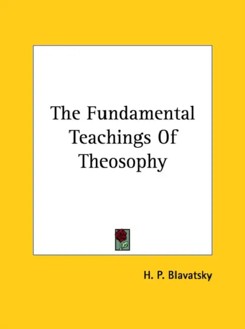 The Fundamental Teachings Of Theosophy by H. P. Blavatsky