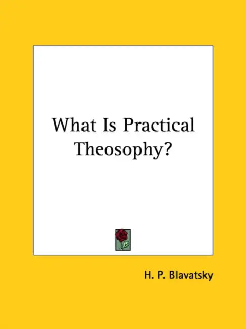 What Is Practical Theosophy? by H. P. Blavatsky