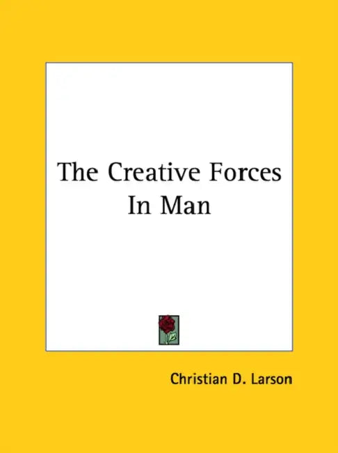 The Creative Forces In Man by Christian D. Larson