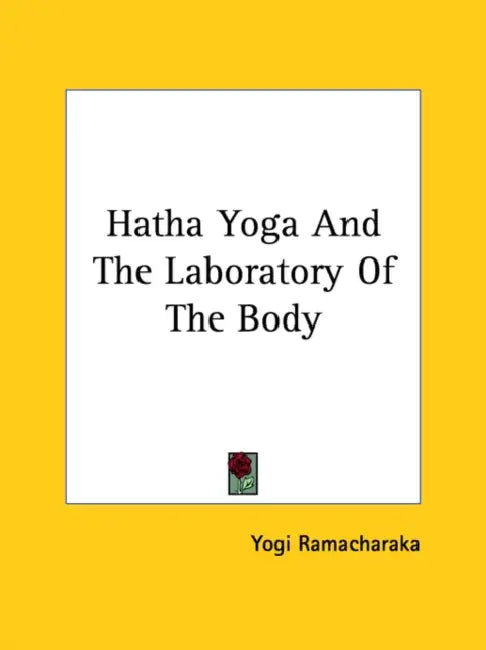 Hatha Yoga And The Laboratory Of The Body by Yogi Ramacharaka