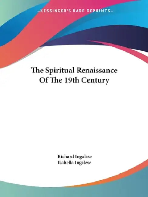 The Spiritual Renaissance Of The 19th Century by Richard Ingalese, Isabella Ingalese