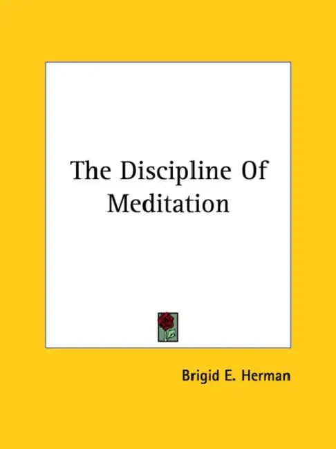 The Discipline Of Meditation by Brigid E. Herman