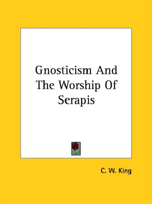 Gnosticism And The Worship Of Serapis by C. W. King