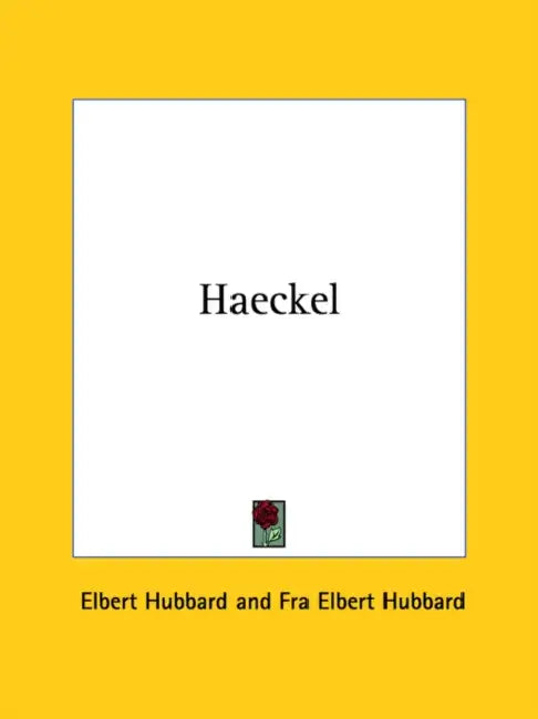 Haeckel by Elbert Hubbard, Fra Elbert Hubbard