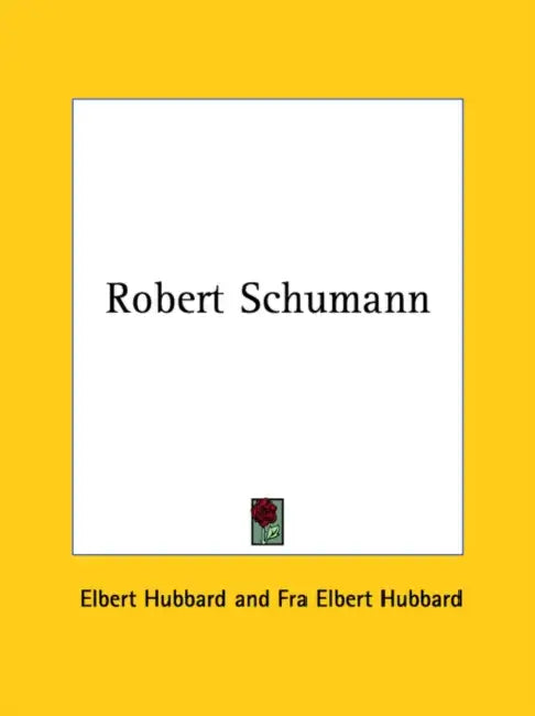 Robert Schumann by Elbert Hubbard, Fra Elbert Hubbard