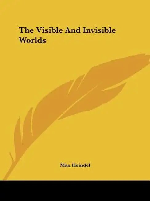 The Visible And Invisible Worlds by Max Heindel
