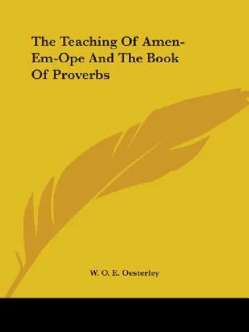 The Teaching Of Amen-Em-Ope And The Book Of Proverbs by W. O. E. Oesterley