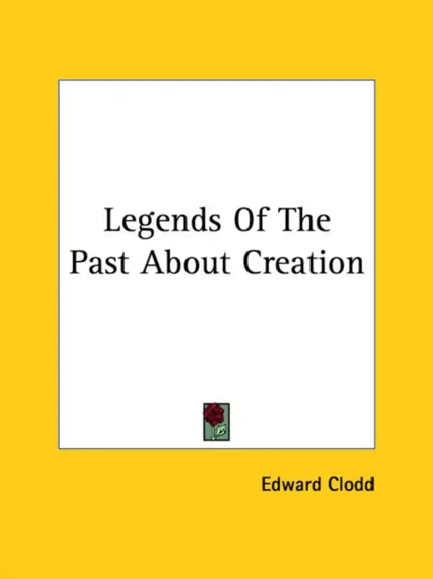 Legends Of The Past About Creation by Edward Clodd