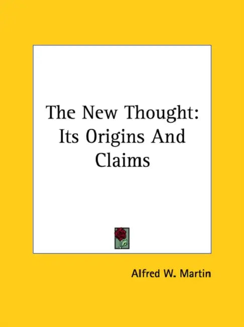 The New Thought: Its Origins And Claims by Alfred W. Martin