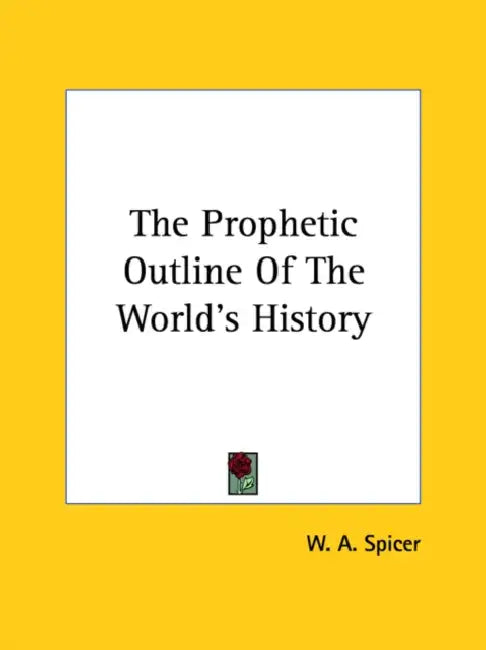 The Prophetic Outline Of The World's History by W. a. Spicer