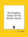 The Prophetic Outline Of The World's History by W. a. Spicer