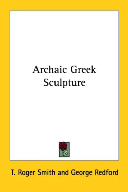 Archaic Greek Sculpture by T. Roger Smith, George Redford