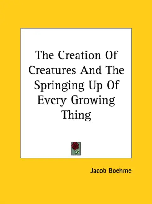 The Creation Of Creatures And The Springing Up Of Every Growing Thing by Jacob Boehme