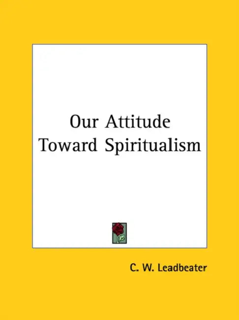 Our Attitude Toward Spiritualism by C. W. Leadbeater