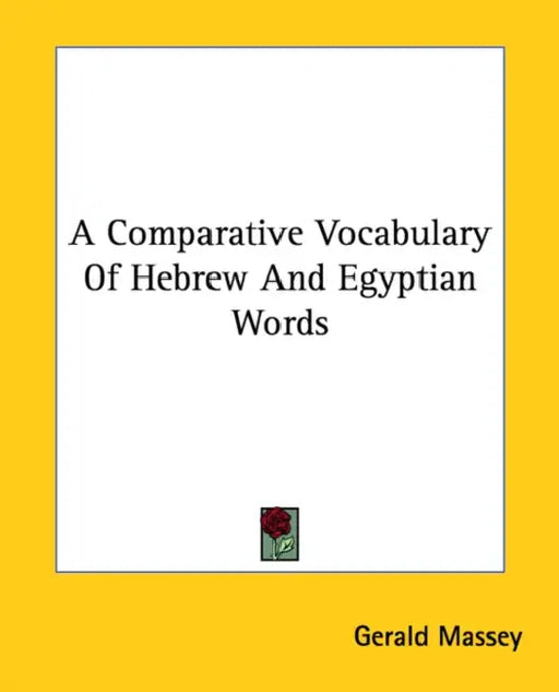 A Comparative Vocabulary Of Hebrew And Egyptian Words by Gerald Massey