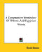 A Comparative Vocabulary Of Hebrew And Egyptian Words by Gerald Massey