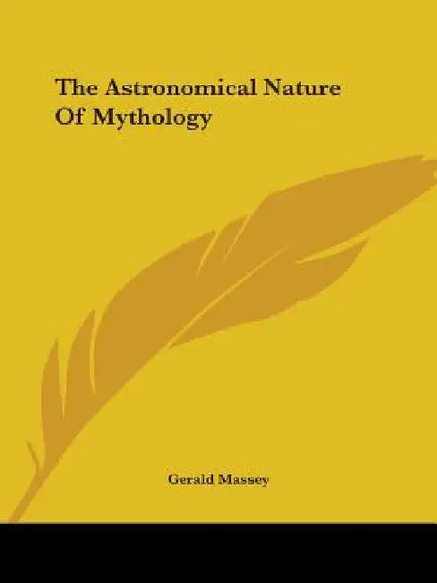 The Astronomical Nature Of Mythology by Gerald Massey