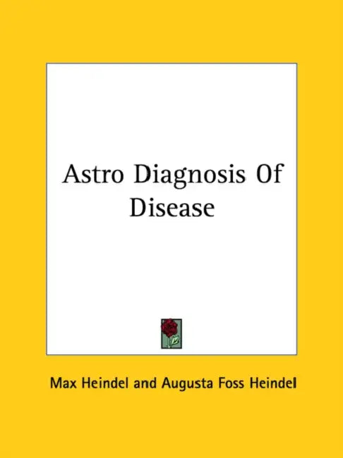 Astro Diagnosis Of Disease by Max Heindel, Augusta Foss Heindel