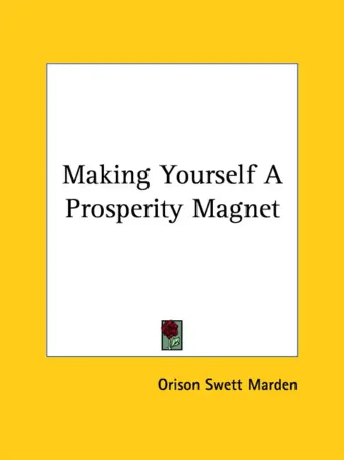 Making Yourself A Prosperity Magnet by Orison Swett Marden