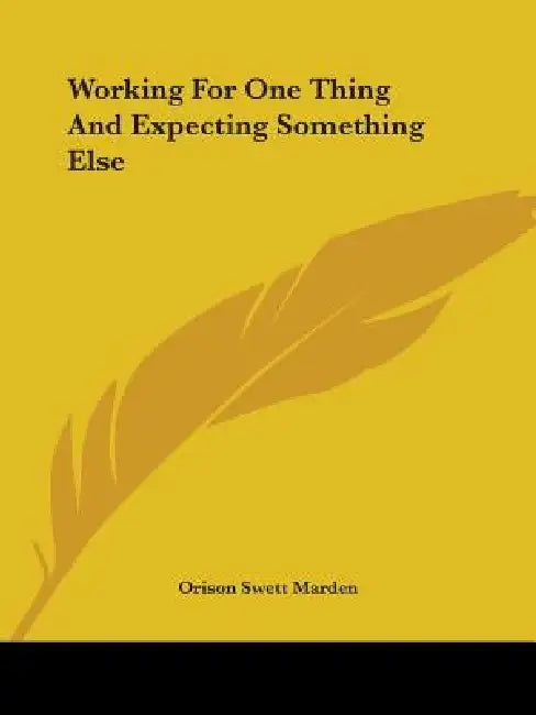 Working For One Thing And Expecting Something Else by Orison Swett Marden